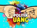 Korupsi sebagai Akibat dari Money Politik yang Tidak Gratis